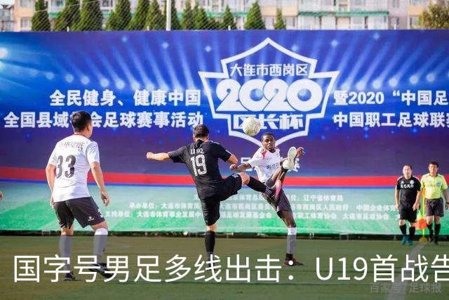 国字号男足多线出击：U19首战告捷，备战新加坡与泰国