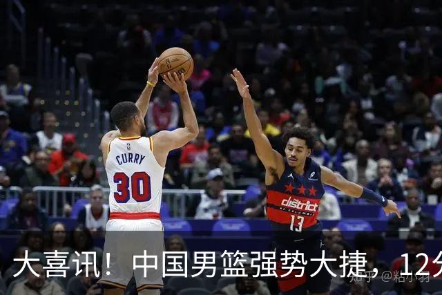 大喜讯！中国男篮强势大捷，12分完胜韩国，全员开心庆祝拿下硬仗