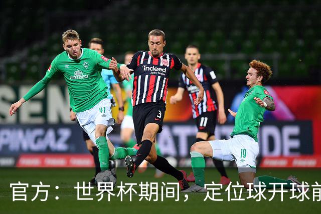 官方：世界杯期间，定位球开球前进攻方犯规涉及进球等 VAR可介入