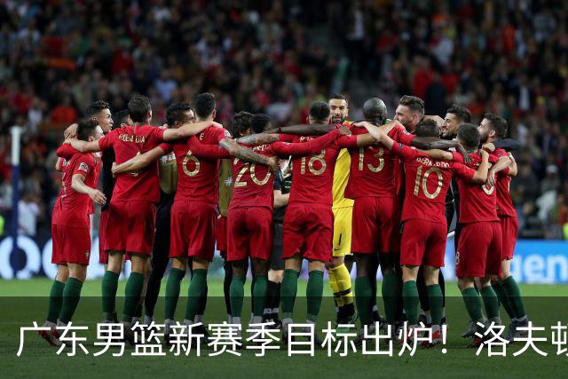 广东男篮新赛季目标出炉！洛夫顿有望加盟，杜锋爱徒或迎来机会