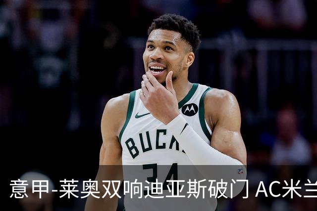 意甲-莱奥双响迪亚斯破门 AC米兰4-0那不勒斯